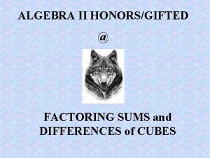 ALGEBRA II HONORSGIFTED FACTORING SUMS and DIFFERENCES of