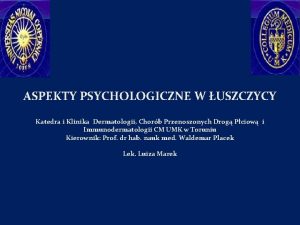 ASPEKTY PSYCHOLOGICZNE W USZCZYCY Katedra i Klinika Dermatologii