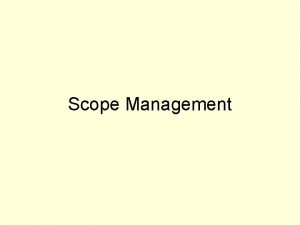Scope Management Project Scope Project scope is everything