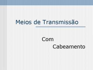 Meios de Transmisso Com Cabeamento Cabeamento 1 Cabo