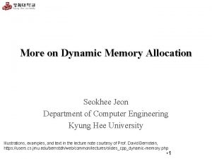 More on Dynamic Memory Allocation Seokhee Jeon Department