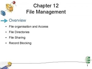 Chapter 12 File Management Overview File organisation and