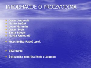 INFORMACIJE O PROIZVODIMA Goran Jotanovi Marko Striak Lovor