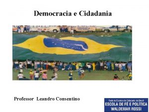 Democracia e Cidadania Professor Leandro Consentino Democracia governo