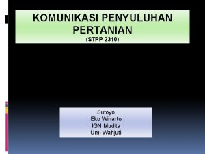 KOMUNIKASI PENYULUHAN PERTANIAN STPP 2310 Sutoyo Eko Winarto