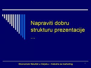 Napraviti dobru strukturu prezentacije Ekonomski fakultet u Osijeku