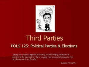 Third Parties POLS 125 Political Parties Elections Saying
