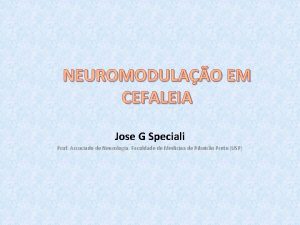 NEUROMODULAO EM CEFALEIA Jose G Speciali Prof Associado