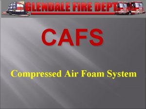 CAFS Compressed Air Foam System Class Objectives Understand