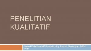 PENELITIAN KUALITATIF Materi Pelatihan MP Kualitatif drg Zahroh