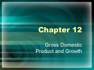 Chapter 12 Gross Domestic Product and Growth How