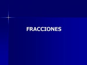 FRACCIONES Fracciones Comunes Una fraccin comn representa partes