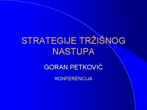 STRATEGIJE TRINOG NASTUPA GORAN PETKOVI KONFERENCIJA UVOD l