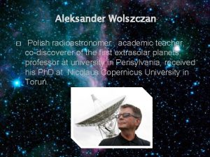 Aleksander Wolszczan Polish radioastronomer academic teacher codiscoverer of