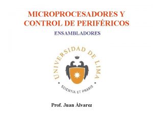 MICROPROCESADORES Y CONTROL DE PERIFRICOS ENSAMBLADORES Prof Juan