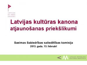 Latvijas kultras kanona atjaunoanas prieklikumi Saeimas Sabiedrbas saliedtbas