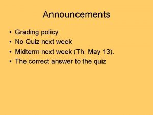 Announcements Grading policy No Quiz next week Midterm