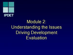 IPDET Module 2 Understanding the Issues Driving Development