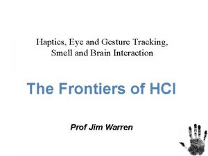 Haptics Eye and Gesture Tracking Smell and Brain