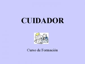 CUIDADOR Curso de Formacin ANTICIPARSE Qu significa cuidar