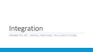 Integration PARAMETRIC INT PARTIAL FRACTIONS TRIG SUBSTITUTIONS Parametric