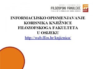 INFORMACIJSKO OPISMENJAVANJE KORISNIKA KNJINICE FILOZOFSKOGA FAKULTETA U OSIJEKU