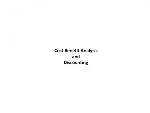 Cost Benefit Analysis and Discounting Cost Benefit Analysis