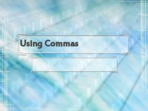 Using Commas Use Commas in Lists Use commas