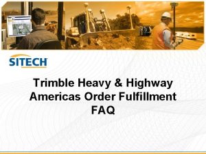 Trimble Heavy Highway Americas Order Fulfillment FAQ Trimble