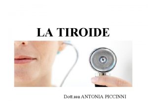 LA TIROIDE Dott ssa ANTONIA PICCINNI ANATOMIA Ghiandola