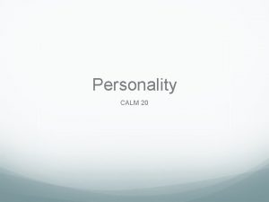 Personality CALM 20 What is Personality Personality is