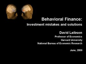 Behavioral Finance Investment mistakes and solutions David Laibson