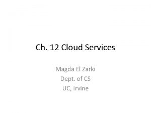Ch 12 Cloud Services Magda El Zarki Dept