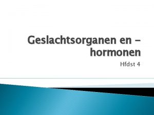 Geslachtsorganen en hormonen Hfdst 4 Mannelijke geslachtsorganen Teelballen