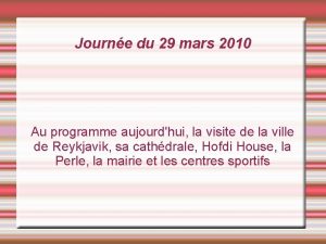Journe du 29 mars 2010 Au programme aujourdhui