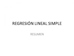 REGRESIN LINEAL SIMPLE RESUMEN REPASO El objeto del