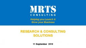 Helping you Launch Grow your Business RESEARCH CONSULTING