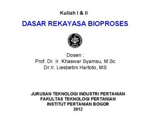 Kuliah I II DASAR REKAYASA BIOPROSES Dosen Prof