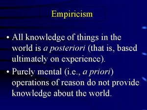Empiricism All knowledge of things in the world