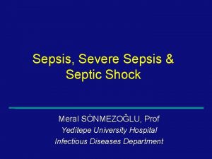 Sepsis Severe Sepsis Septic Shock Meral SNMEZOLU Prof