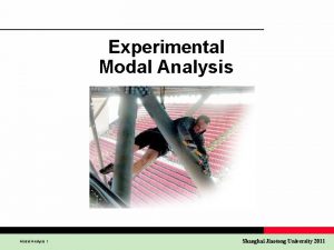 Experimental Modal Analysis 1 Shanghai Jiaotong University 2011