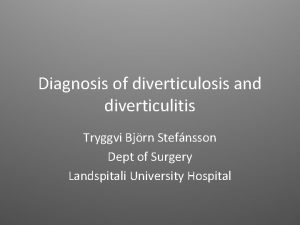 Diagnosis of diverticulosis and diverticulitis Tryggvi Bjrn Stefnsson