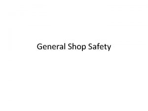 General Shop Safety Objectives Basic Principles Shop Rules