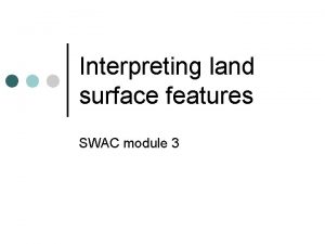 Interpreting land surface features SWAC module 3 Different