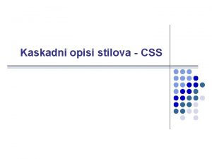 Kaskadni opisi stilova CSS Kaskadni opisi stilova CSS