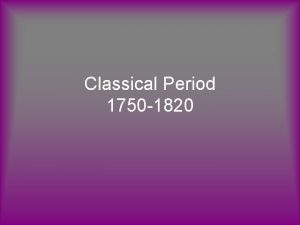 Classical Period 1750 1820 What else is going