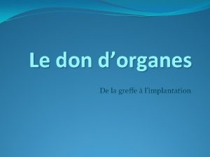 Le don dorganes De la greffe limplantation Questce