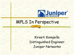 MPLS In Perspective Kireeti Kompella Distinguished Engineer Juniper