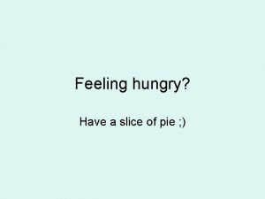 Feeling hungry Have a slice of pie Pie