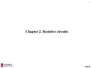 1 Chapter 2 Resistive circuits EMLAB Contents 2